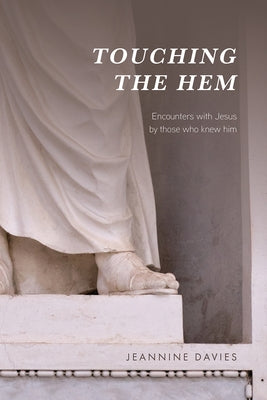 Touching the Hem: Encounters with Jesus by Those Who Knew Him by Davies, Jeannine