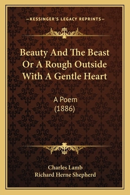 Beauty And The Beast Or A Rough Outside With A Gentle Heart: A Poem (1886) by Lamb, Charles