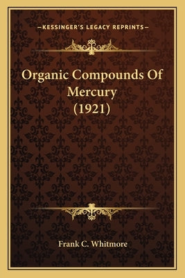 Organic Compounds Of Mercury (1921) by Whitmore, Frank C.