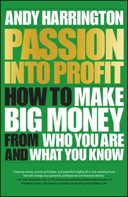 Passion Into Profit: How to Make Big Money from Who You Are and What You Know by Harrington, Andy