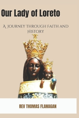 Our lady of Loreto: A journey through faith and History . by Thomas Flanagan