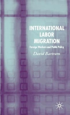 International Labour Migration: Foreign Workers and Public Policy by Bartram, D.