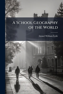A School Geography of the World by Lyde, Lionel William