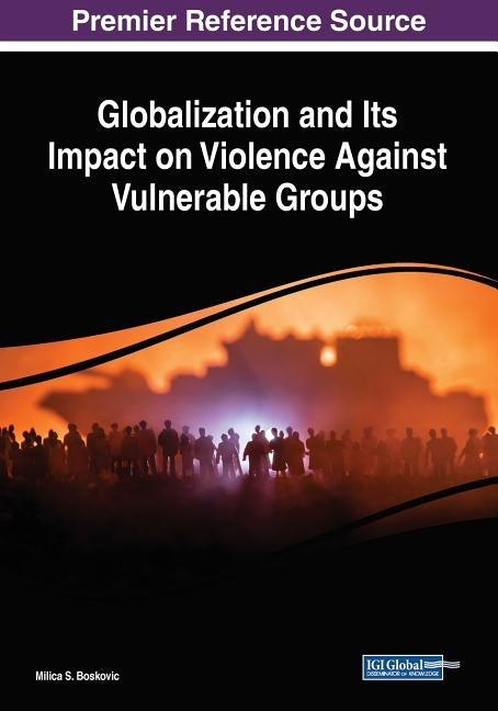 Globalization and Its Impact on Violence Against Vulnerable Groups by Boskovic, Milica S.