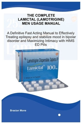 The Complete Lamictal (Lamotrigine) Men Usage Manual: A Definitive Fast Acting Manual to Effectively Treating Epilepsy ...and Maximizing Intimacy with by Mone, Brasian