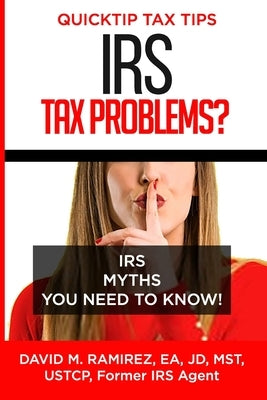 IRS Tax Problems? IRS Myths You Need to Know by Ramirez, David Michael