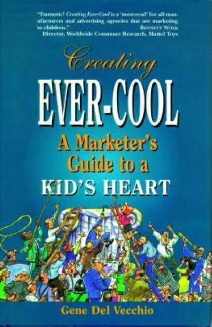 Creating Ever-Cool: A Marketer's Guide to a Kid's Heart by del Vecchio, Gene