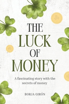 The Luck Of Money: A fascinating story with the secrets of money by Girón, Borja