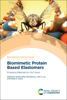 Biomimetic Protein Based Elastomers: Emerging Materials for the Future by Choudhury, Namita Roy