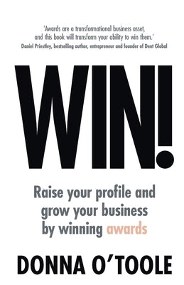 Win!: Raise Your Profile and Grow Your Business by Winning Awards by O'Toole, Donna
