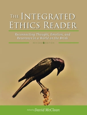 Integrated Ethics Reader: Reconnecting Thought, Emotion, and Reverence in a World on the Brink by McClean, David