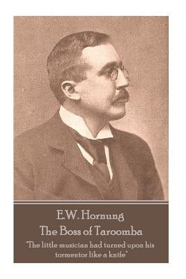 E.W. Hornung - The Boss of Taroomba: "The little musician had turned upon his tormentor like a knife" by Hornung, E. W.