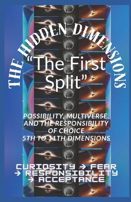The Hidden Dimensions "The First Split": Possibility, Multiverse, and the Responsibility of Choice 5th to 11th Dimensions / Curiosity → Fear  by Sk, Tajirul