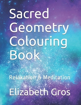 Sacred Geometry Colouring Book: Relaxation & Meditation by Gros, Elizabeth