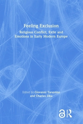 Feeling Exclusion: Religious Conflict, Exile and Emotions in Early Modern Europe by Tarantino, Giovanni