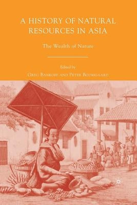 A History of Natural Resources in Asia: The Wealth of Nature by Bankoff, G.