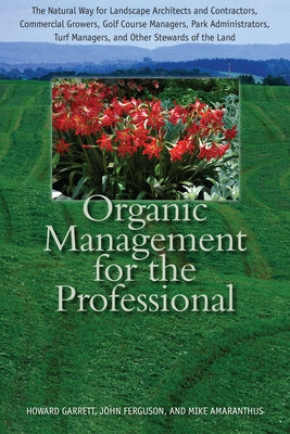 Organic Management for the Professional: The Natural Way for Landscape Architects and Contractors, Commercial Growers, Golf Course Managers, Park Admi by Garrett, Howard
