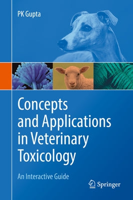 Concepts and Applications in Veterinary Toxicology: An Interactive Guide by Gupta, Pk