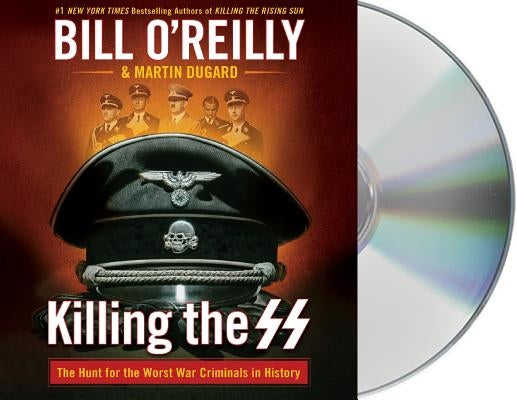 Killing the SS: The Hunt for the Worst War Criminals in History by O'Reilly, Bill