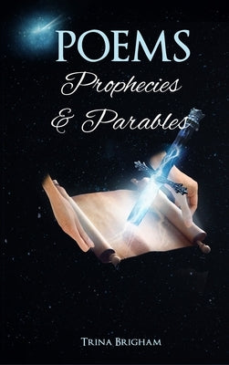 Poems, Prophecies and Parables by Brigham, Trina