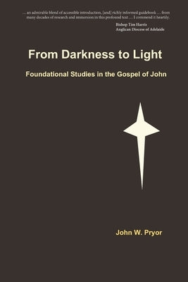 From Darkness to Light: Foundational Studies in the Gospel of John by Pryor, John W.