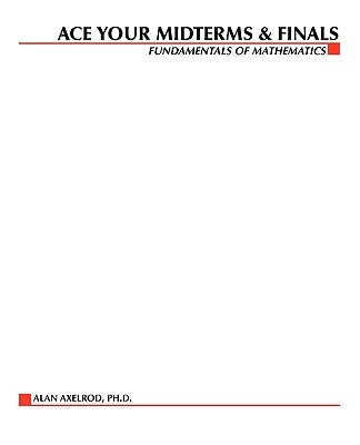 Ace Your Midterms & Finals: Fundamentals of Mathematics by Axelrod, Alan