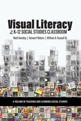 Visual Literacy in the K-12 Social Studies Classroom by Hensley, Matt