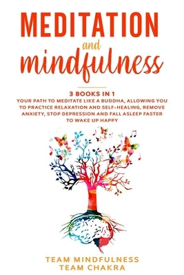Meditation & Mindfulness: 3 Books in 1: Your path to meditate like a buddha, allowing you to practice relaxation and self-healing, remove anxiet by Chakra, Team