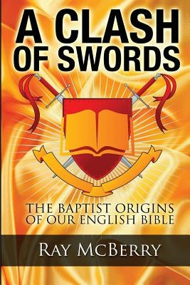 A Clash of Swords: The Baptist Origins of our English Bible by McBerry, Ray