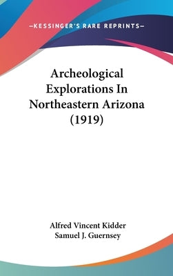 Archeological Explorations In Northeastern Arizona (1919) by Kidder, Alfred Vincent
