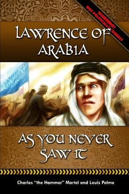 Lawrence of Arabia -: As You Never Saw It by Palme, Louis
