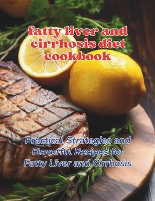 Fatty Liver and Cirrhosis Diet Cookbook: Practical Strategies and Flavorful Recipes for Fatty Liver and Cirrhosis by Britain, Great