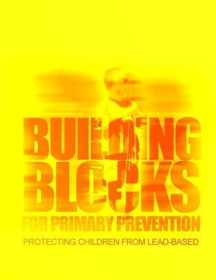 Building Blocks for Primary Prevention: Protecting Children from Lead-Based Paint Hazards by And Prevention, Centers for Disease Cont
