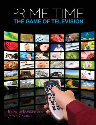 Prime Time: The Game of Television by Longini, Peter