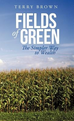 Fields of Green: The Simpler Way to Wealth by Brown, Terry
