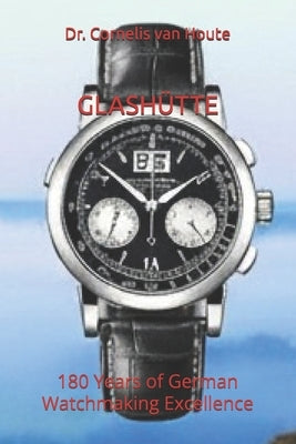 Glashütte: 180 Years of German Watchmaking Excellence by Van Houte, Cornelis