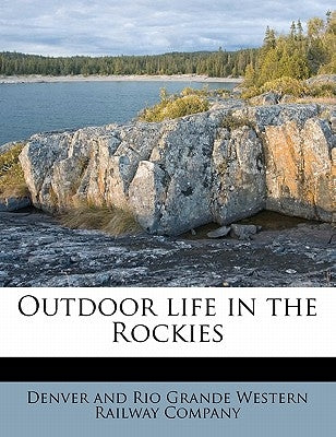 Outdoor Life in the Rockies by Denver and Rio Grande Western Railway Co