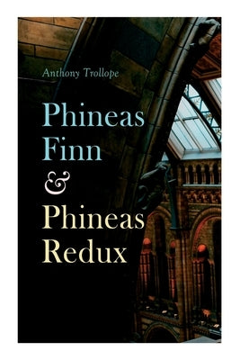 Phineas Finn & Phineas Redux: Historical Novel - Parliamentary Series by Trollope, Anthony