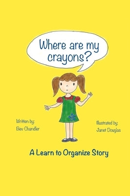 Where Are My Crayons?: A learn to organize story by Chandler, Bev
