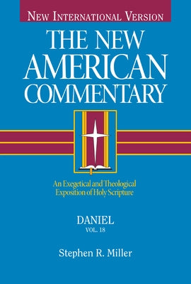 Daniel, 18: An Exegetical and Theological Exposition of Holy Scripture by Miller, Stephen
