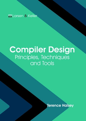 Compiler Design: Principles, Techniques and Tools by Halsey, Terence