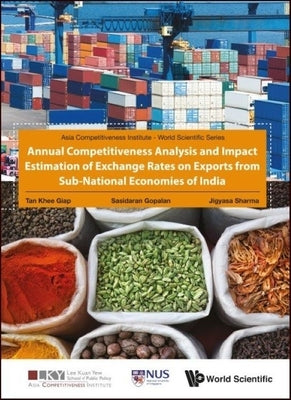 Annual Competitiveness Analysis and Impact Estimation of Exchange Rates on Exports from Sub-National Economies of India by Tan, Khee Giap