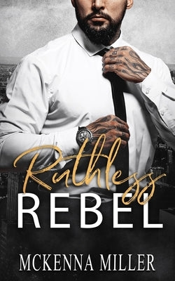 Ruthless Rebel: Enemies to Lovers Romance by Miller, McKenna