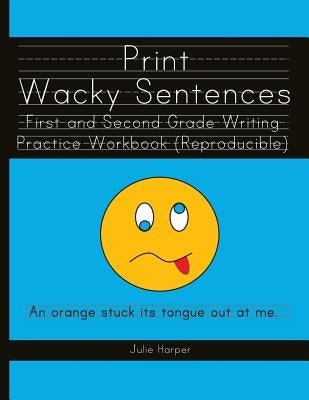 Print Wacky Sentences: First and Second Grade Writing Practice Workbook: (Reproducible) by Harper, Julie