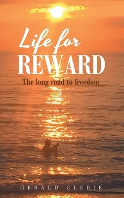 Life for Reward: The Long Road to Freedom by Clerie, Gerald