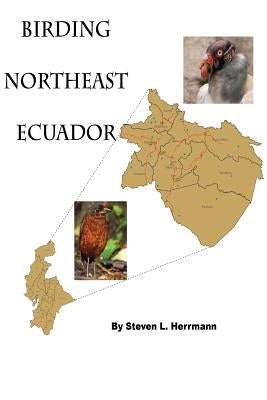 Birding Northeast Ecuador: Birding Areas of Northeast Ecuador by Herrmann, Steven L.