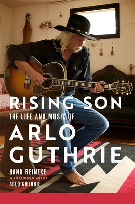 Rising Son: The Life and Music of Arlo Guthrie Volume 10 by Reineke, Hank