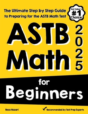 ASTB Math for Beginners: The Ultimate Step by Step Guide to Preparing for the ASTB Math Test by Nazari, Reza