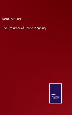 The Grammar of House Planning by Burn, Robert Scott