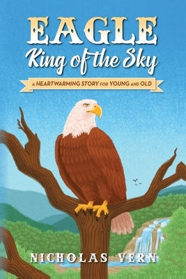 EAGLE King of the Sky: A Heartwarming Story for Young and Old by Vern, Nicholas